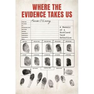 Where the Evidence Takes Us: A Memoir of a Scotland Yard Detective -- Kevin O'Le